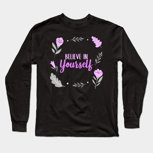 Believe In Yourself Long Sleeve T-Shirt by Puckihs Design